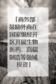 商务部：鼓励外商在国家级经开区开展生物医药、高端制造等领域投资