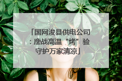 国网浚县供电公司：鏖战高温“烤”验 守护万家清凉