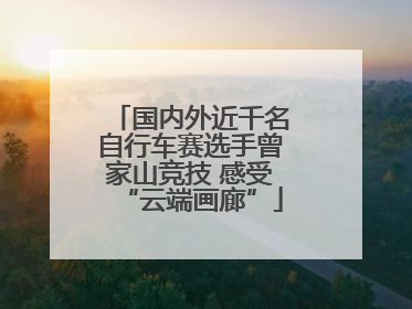 国内外近千名自行车赛选手曾家山竞技 感受“云端画廊”