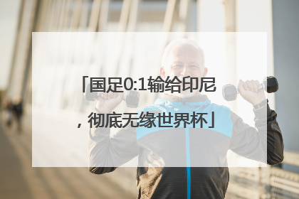 国足0:1输给印尼，彻底无缘世界杯