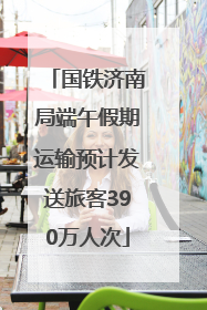 国铁济南局端午假期运输预计发送旅客390万人次