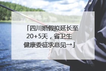 四川婚假拟延长至20+5天，省卫生健康委征求意见→