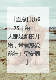 壹点日历6.25｜每一天都是新的开始，带着热爱前行！早安周三