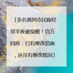 多名黄冈市民称经常半夜被臭醒！官方回应：已有整改措施，还没有整改情况