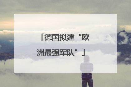 德国拟建“欧洲最强军队”