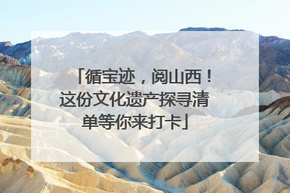 循宝迹，阅山西！这份文化遗产探寻清单等你来打卡