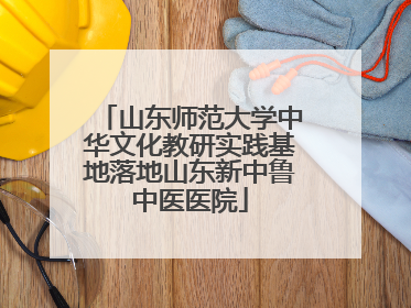 山东师范大学中华文化教研实践基地落地山东新中鲁中医医院