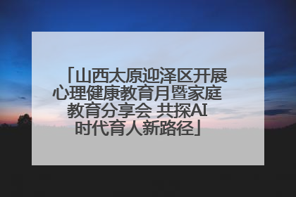 山西太原迎泽区开展心理健康教育月暨家庭教育分享会 共探AI时代育人新路径