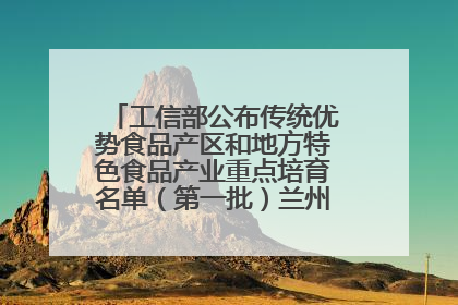 工信部公布传统优势食品产区和地方特色食品产业重点培育名单（第一批）兰州牛肉拉面位列其中