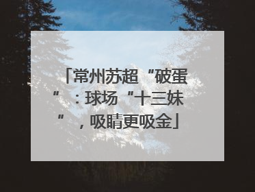常州苏超“破蛋”：球场“十三妹”，吸睛更吸金
