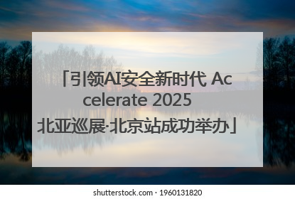 引领AI安全新时代 Accelerate 2025北亚巡展·北京站成功举办