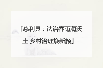 慈利县：法治春雨润沃土 乡村治理焕新颜