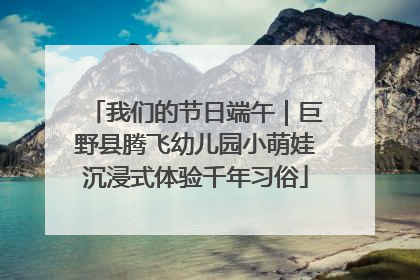 我们的节日端午｜巨野县腾飞幼儿园小萌娃沉浸式体验千年习俗