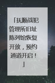抚顺战犯管理所旧址陈列馆恢复开放，预约通道开启！
