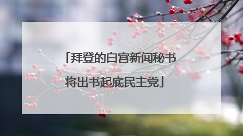 拜登的白宫新闻秘书将出书起底民主党