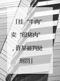 挂“牛肉”卖“母猪肉”，许某被判处刑罚
