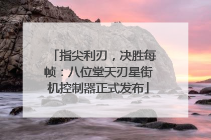 指尖利刃，决胜每帧：八位堂天刃星街机控制器正式发布
