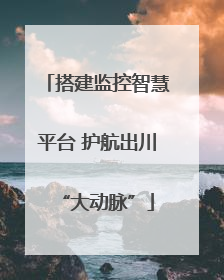 搭建监控智慧平台 护航出川“大动脉”