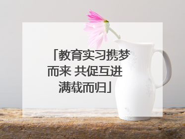 教育实习携梦而来 共促互进满载而归