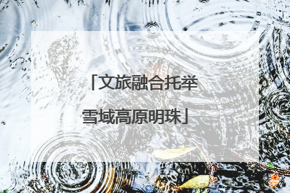 文旅融合托举雪域高原明珠