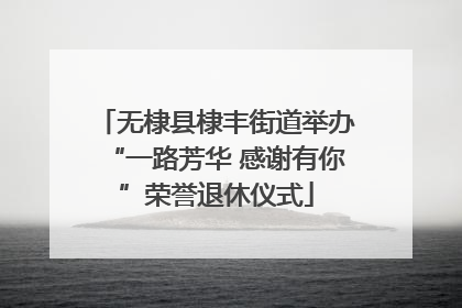 无棣县棣丰街道举办“一路芳华 感谢有你”荣誉退休仪式