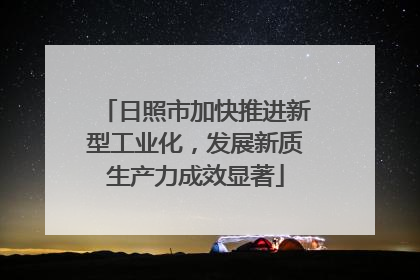 日照市加快推进新型工业化，发展新质生产力成效显著