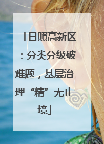 日照高新区：分类分级破难题，基层治理“精”无止境