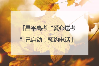 昌平高考“爱心送考”已启动，预约电话