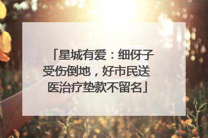 星城有爱：细伢子受伤倒地，好市民送医治疗垫款不留名