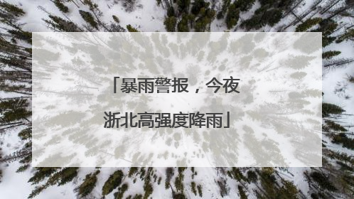 暴雨警报，今夜浙北高强度降雨
