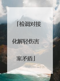 检调对接化解轻伤害案矛盾