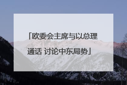 欧委会主席与以总理通话 讨论中东局势
