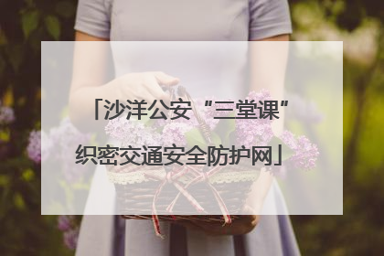 沙洋公安“三堂课”织密交通安全防护网