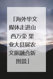 海外华文媒体走进山西万荣 果业大县展农文旅融合新图景
