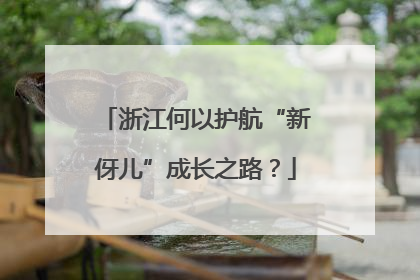 浙江何以护航“新伢儿”成长之路？