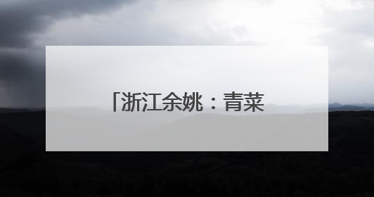 浙江余姚：青菜头长成大产业