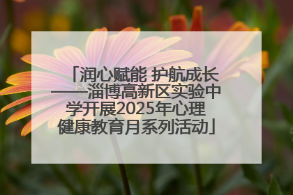 润心赋能 护航成长——淄博高新区实验中学开展2025年心理健康教育月系列活动