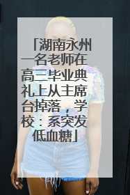 湖南永州一名老师在高三毕业典礼上从主席台掉落，学校：系突发低血糖