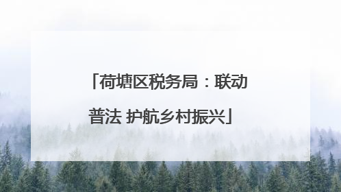 荷塘区税务局：联动普法 护航乡村振兴
