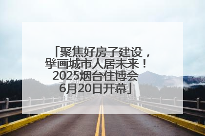 聚焦好房子建设，擘画城市人居未来！2025烟台住博会6月20日开幕