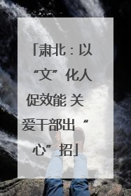 肃北：以“文”化人促效能 关爱干部出“心”招