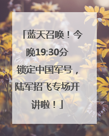 蓝天召唤！今晚19:30分锁定中国军号，陆军招飞专场开讲啦！