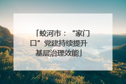 蛟河市：“家门口”党建持续提升基层治理效能
