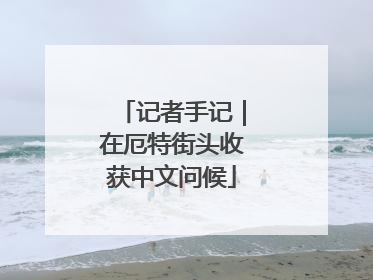 记者手记｜在厄特街头收获中文问候