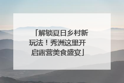 解锁夏日乡村新玩法！秀洲这里开启露营美食盛宴
