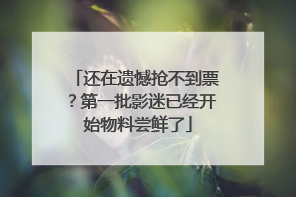 还在遗憾抢不到票？第一批影迷已经开始物料尝鲜了