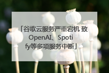 谷歌云服务严重宕机 致OpenAI、Spotify等多项服务中断