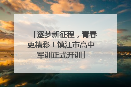 逐梦新征程，青春更精彩！镇江市高中军训正式开训