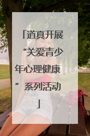 道真开展“关爱青少年心理健康”系列活动