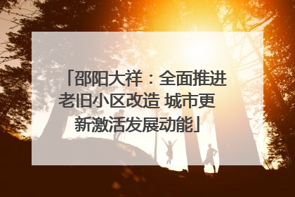 邵阳大祥：全面推进老旧小区改造 城市更新激活发展动能